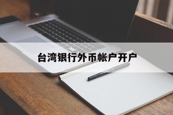 台湾银行外币帐户开户(大陆怎么申请台湾银行账号)